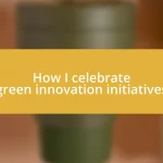 How I celebrate green innovation initiatives