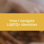 How I navigate LGBTQ+ identities