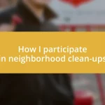 How I participate in neighborhood clean-ups