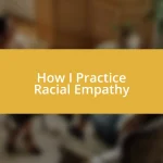 How I Practice Racial Empathy