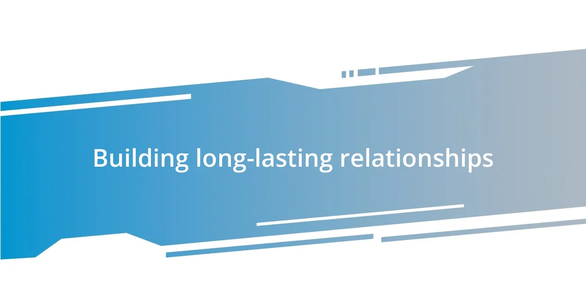 Building long-lasting relationships