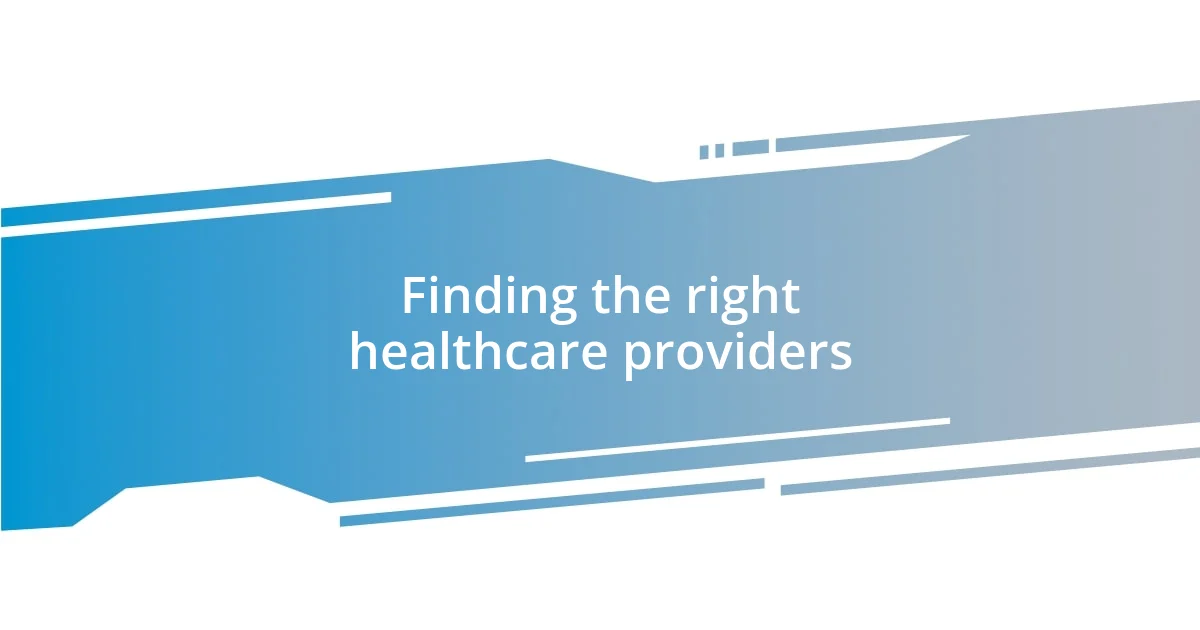 Finding the right healthcare providers